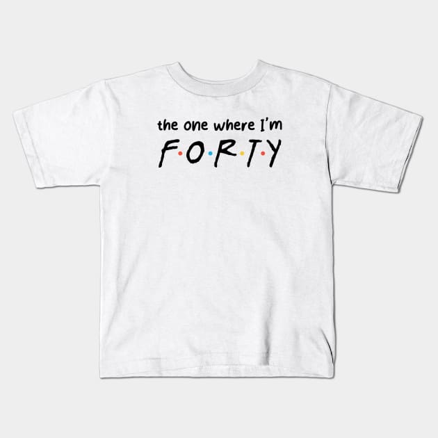 Friends Forty Kids T-Shirt by Garden Avenue Designs